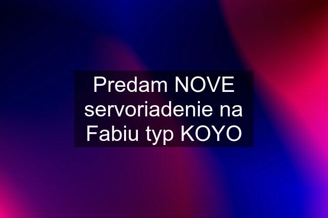 Predam NOVE servoriadenie na Fabiu typ KOYO