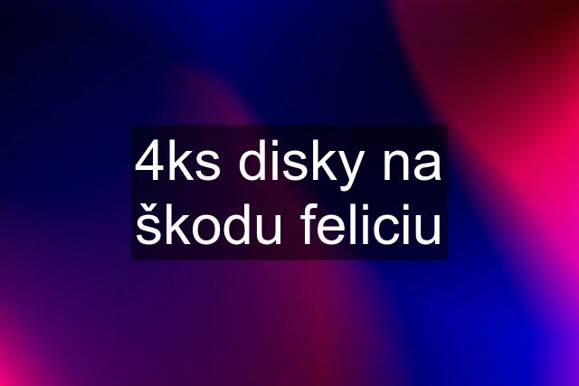 4ks disky na škodu feliciu