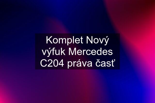 Komplet Nový výfuk Mercedes C204 práva časť