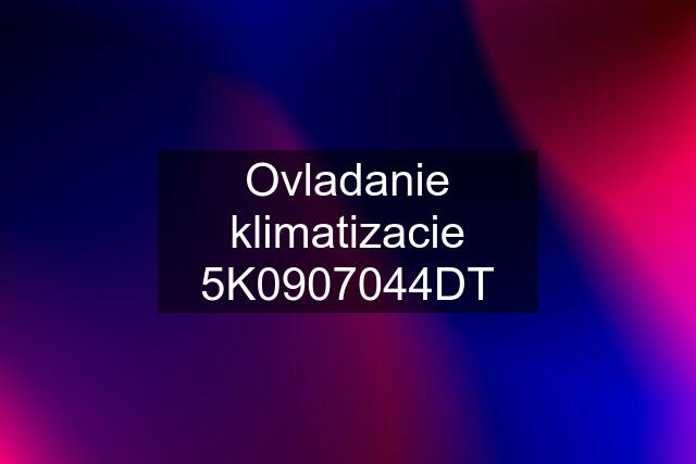 Ovladanie klimatizacie 5K0907044DT