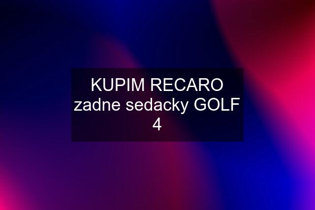 KUPIM RECARO zadne sedacky GOLF 4