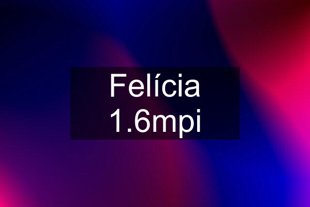 Felícia 1.6mpi