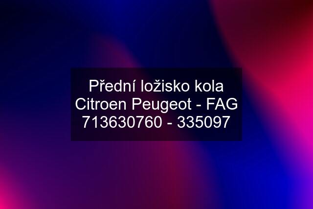 Přední ložisko kola Citroen Peugeot - FAG 713630760 - 335097