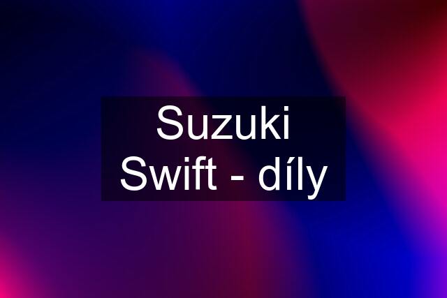 Suzuki Swift - díly