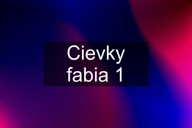 Cievky fabia 1