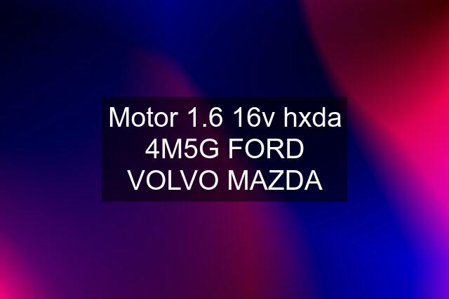 Motor 1.6 16v hxda 4M5G FORD VOLVO MAZDA