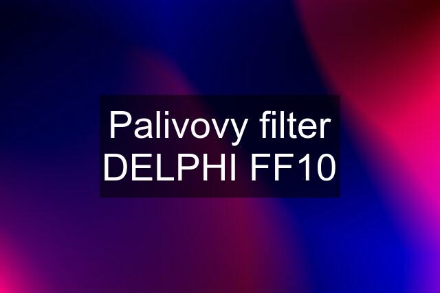 Palivovy filter DELPHI FF10