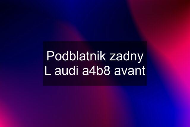 Podblatnik zadny L audi a4b8 avant