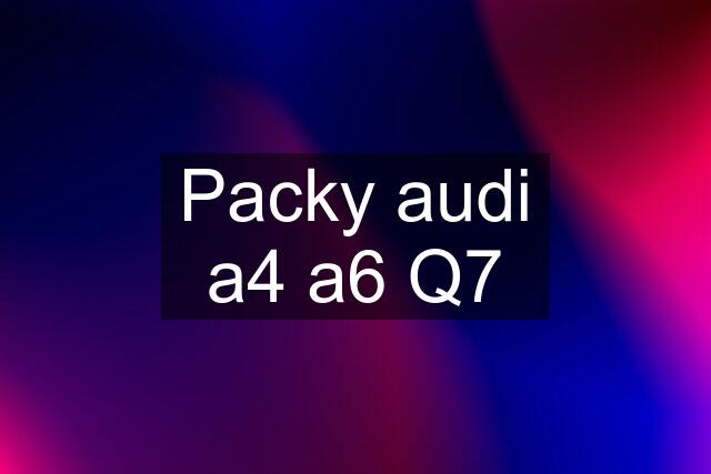 Packy audi a4 a6 Q7