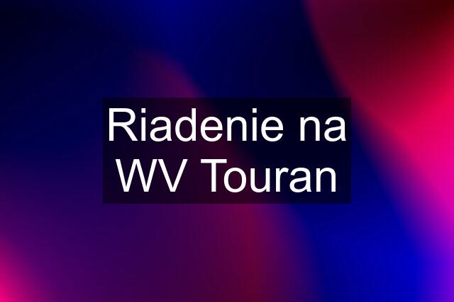 Riadenie na WV Touran