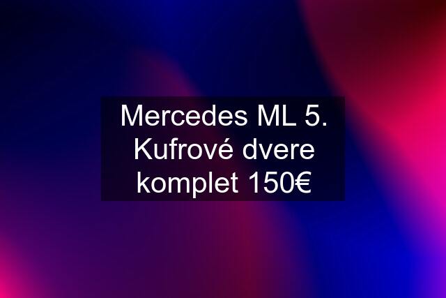 Mercedes ML 5. Kufrové dvere komplet 150€