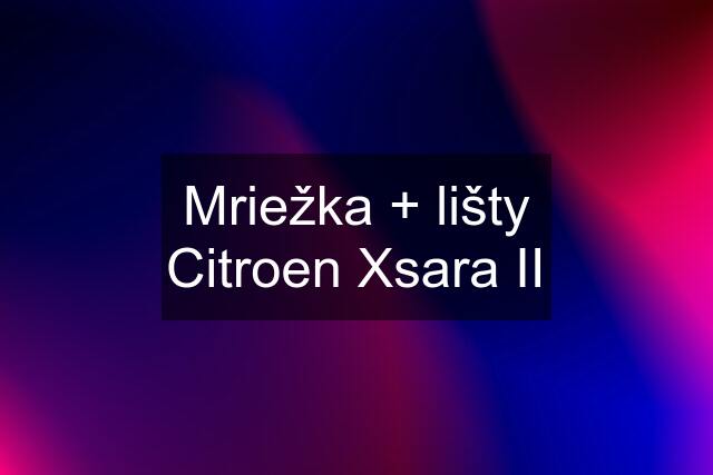 Mriežka + lišty Citroen Xsara II