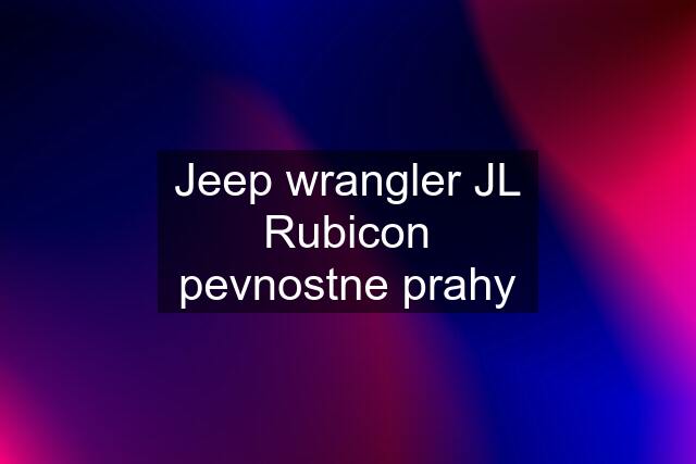 Jeep wrangler JL Rubicon pevnostne prahy