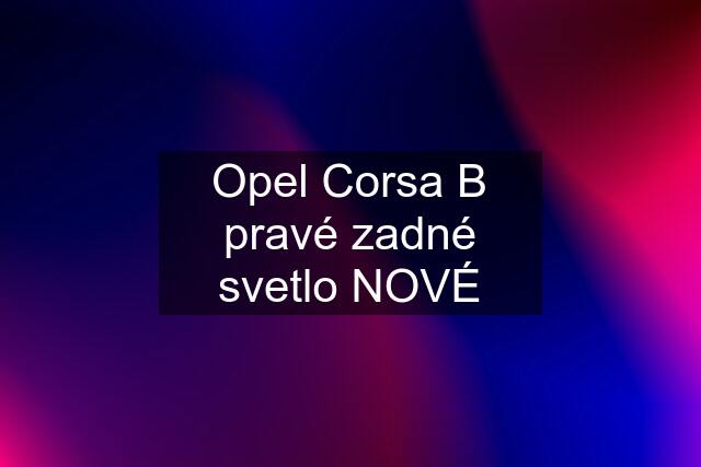 Opel Corsa B pravé zadné svetlo NOVÉ