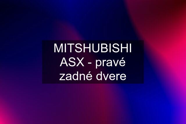 MITSHUBISHI ASX - pravé zadné dvere