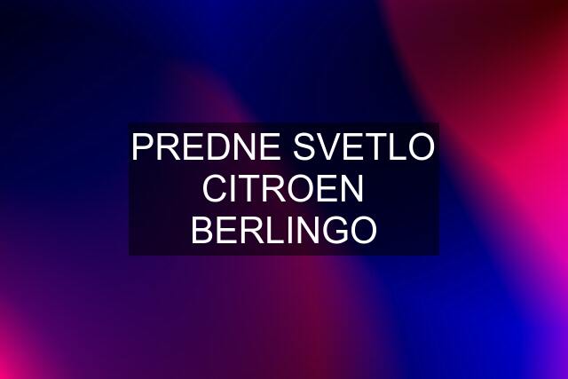 PREDNE SVETLO CITROEN BERLINGO