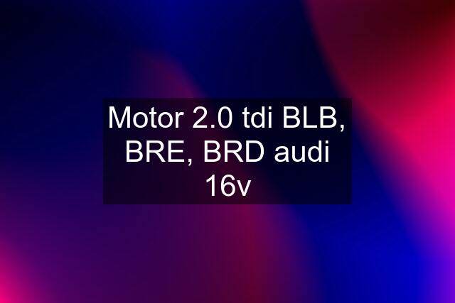 Motor 2.0 tdi BLB, BRE, BRD audi 16v