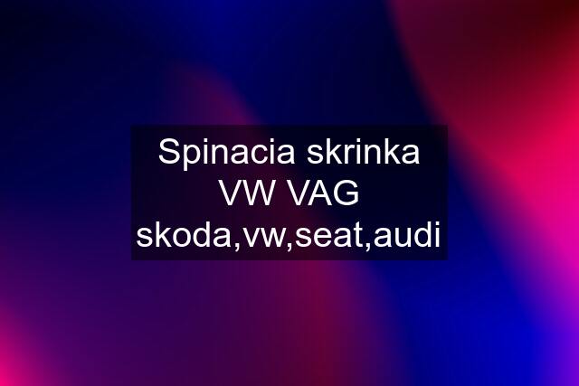 Spinacia skrinka VW VAG skoda,vw,seat,audi