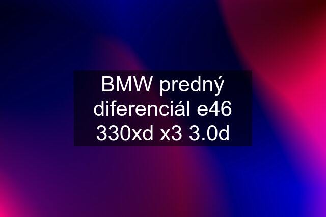 BMW predný diferenciál e46 330xd x3 3.0d