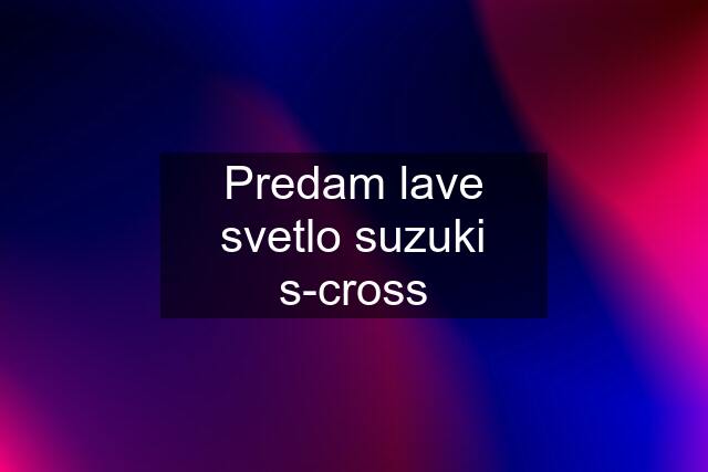 Predam lave svetlo suzuki s-cross