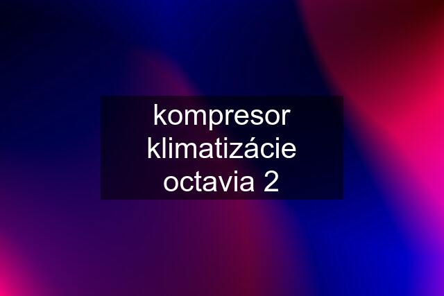 kompresor klimatizácie octavia 2