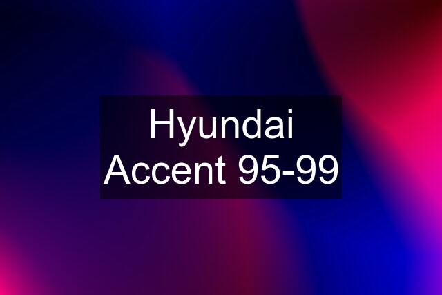 Hyundai Accent 95-99