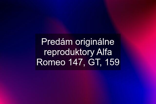 Predám originálne reproduktory Alfa Romeo 147, GT, 159
