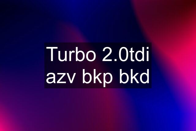 Turbo 2.0tdi azv bkp bkd