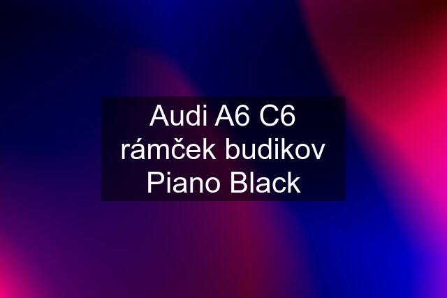 Audi A6 C6 rámček budikov Piano Black