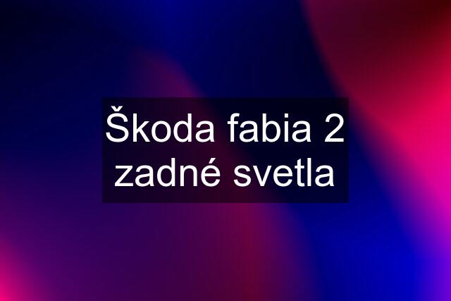 Škoda fabia 2 zadné svetla