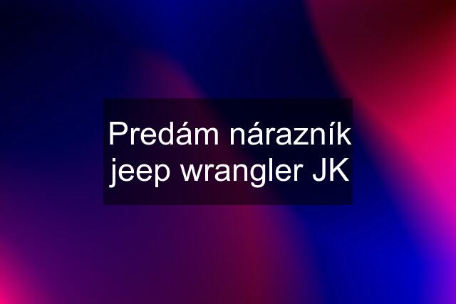 Predám nárazník jeep wrangler JK