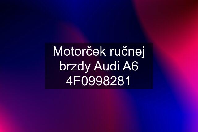 Motorček ručnej brzdy Audi A6 4F0998281