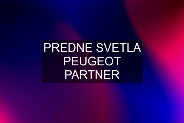 PREDNE SVETLA PEUGEOT PARTNER