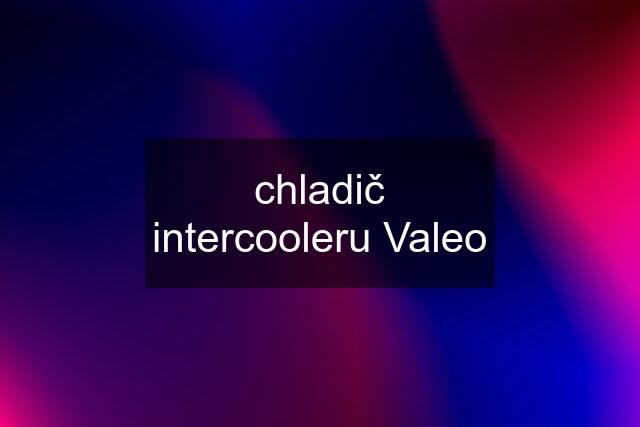 chladič intercooleru Valeo