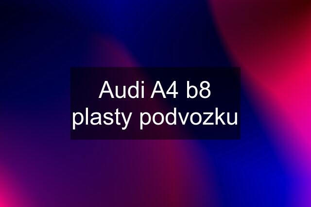 Audi A4 b8 plasty podvozku