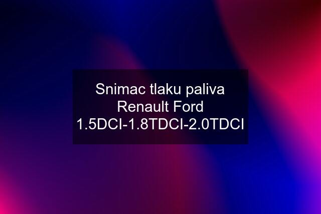 Snimac tlaku paliva Renault Ford 1.5DCI-1.8TDCI-2.0TDCI