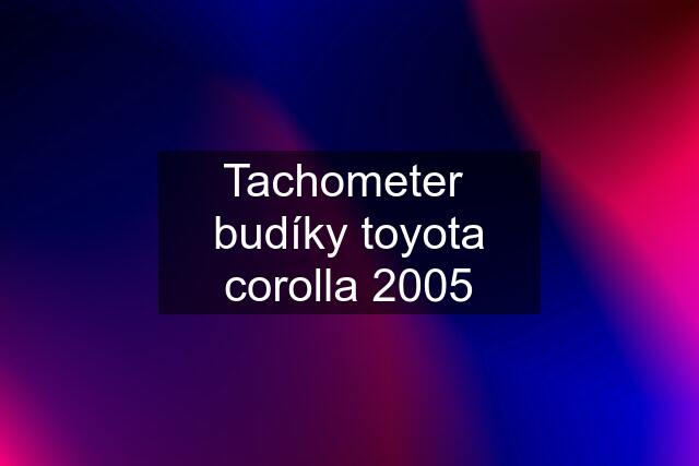 Tachometer  budíky toyota corolla 2005