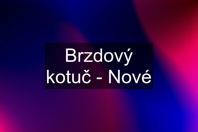 Brzdový kotuč - Nové