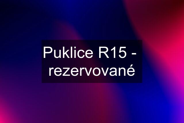 Puklice R15 -  rezervované