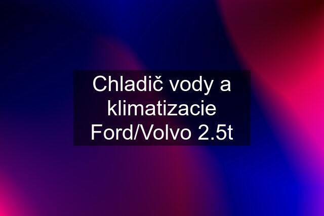 Chladič vody a klimatizacie Ford/Volvo 2.5t