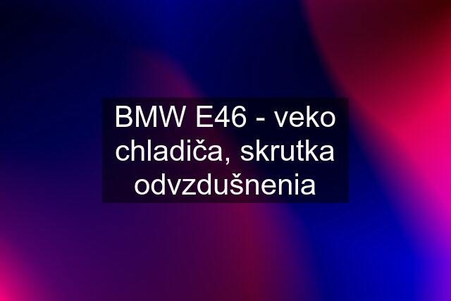 BMW E46 - veko chladiča, skrutka odvzdušnenia