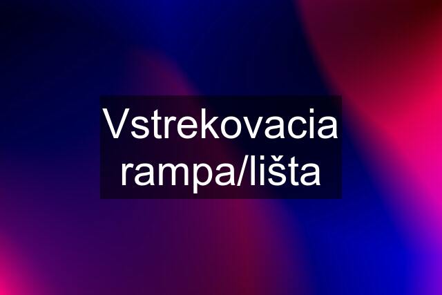 Vstrekovacia rampa/lišta