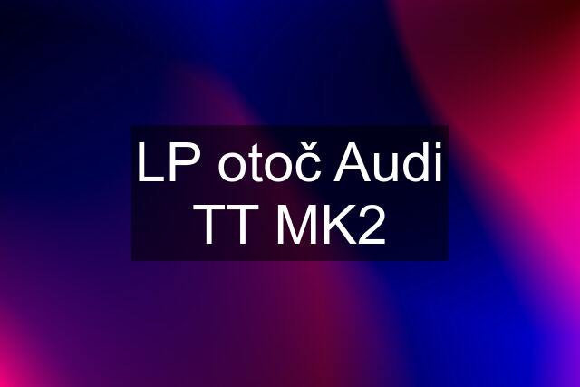 LP otoč Audi TT MK2