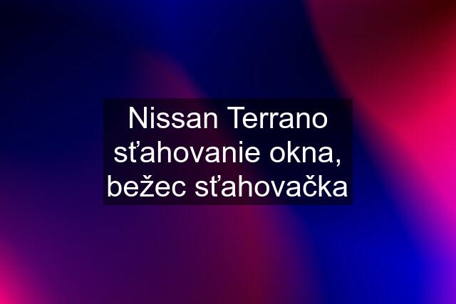 Nissan Terrano sťahovanie okna, bežec sťahovačka