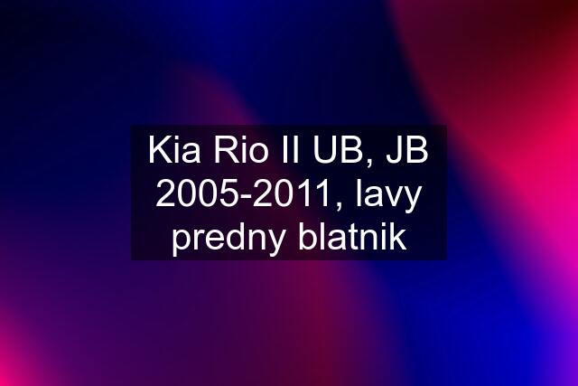 Kia Rio II UB, JB 2005-2011, lavy predny blatnik