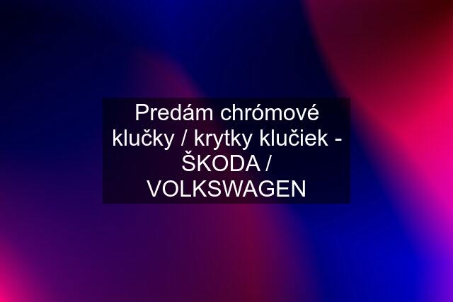 Predám chrómové klučky / krytky klučiek - ŠKODA / VOLKSWAGEN