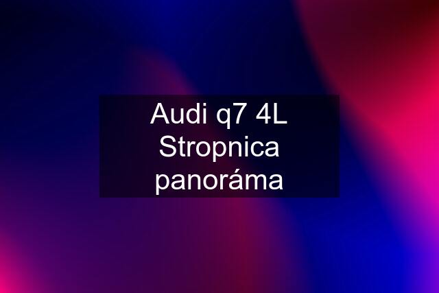 Audi q7 4L Stropnica panoráma