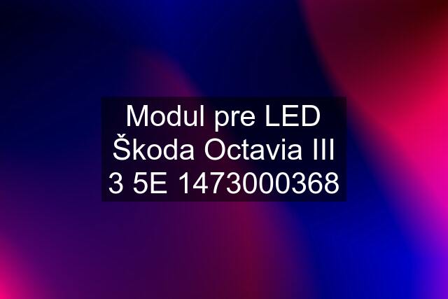 Modul pre LED Škoda Octavia III 3 5E 1473000368