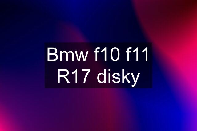 Bmw f10 f11 R17 disky