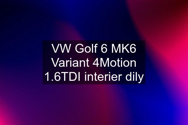 VW Golf 6 MK6 Variant 4Motion 1.6TDI interier dily